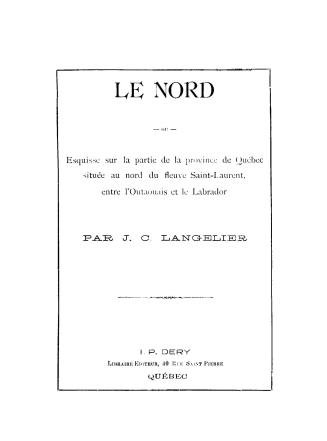 Le nord, ou, esquisse sur la partie de la province de Québec située au nord du fleuve Saint-Laurent, entre l'Outaouais et le Labrador