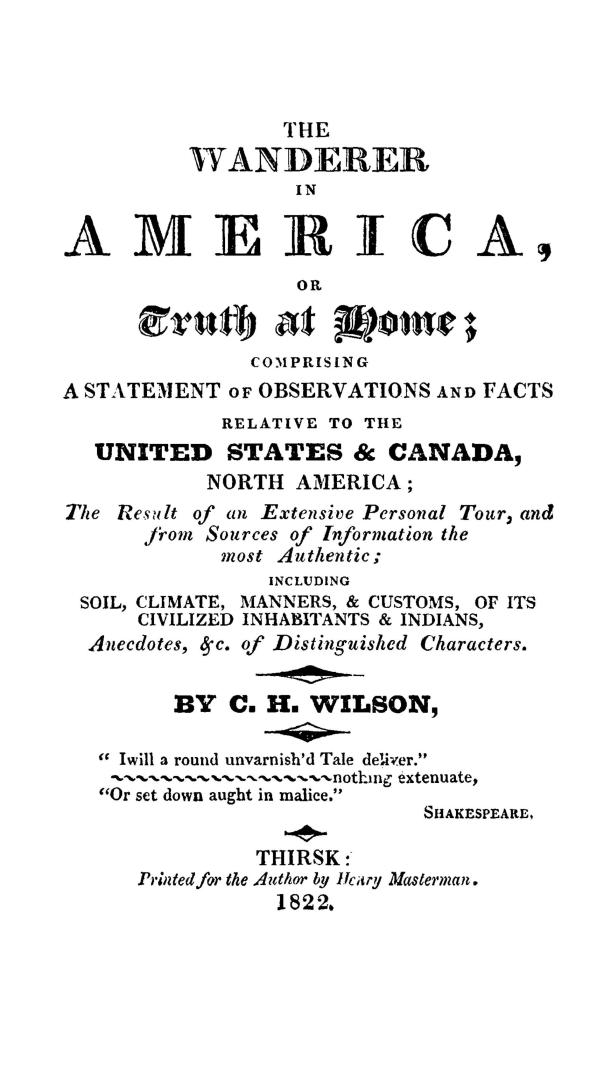 The wanderer in America, or, Truth at home, comprising a statement of observations and facts relative to the United States & Canada, North America, th(...)