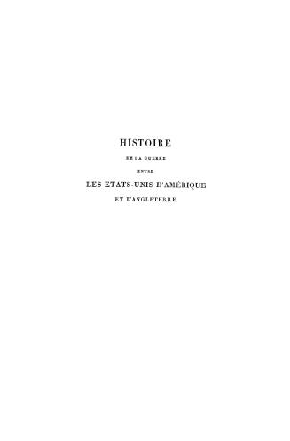 Histoire de la guerre entre les Etats-Unis d'Amérique et l'Angleterre, pendant les années 1812, 13, 14 et 15