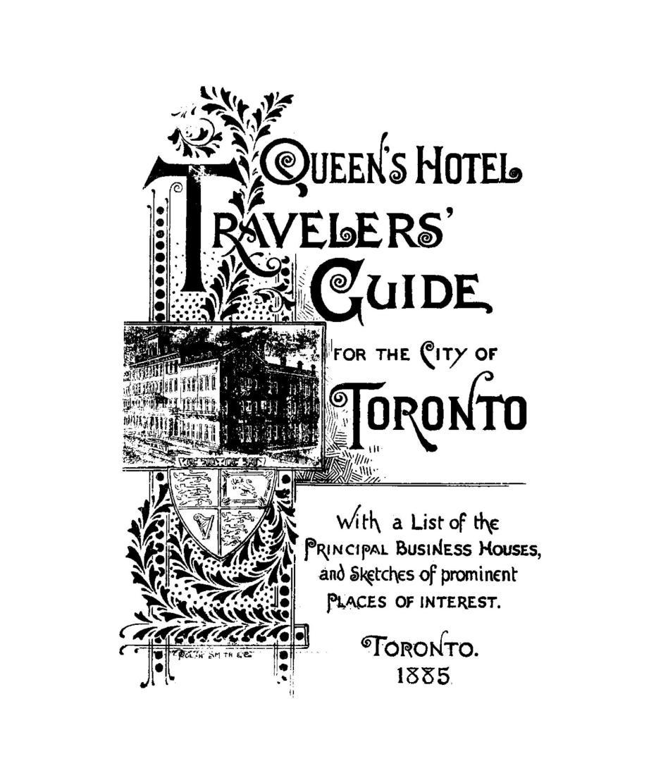 Queen's Hotel travelers' guide for the City of Toronto, with a list of the principal business houses, and sketches of prominent places of interest