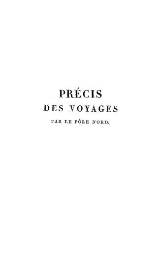 Précis des voyages entrepris pour se rendre par le nord dans les Indes, et des lois physiques a consulter pour le succ?s des navigations ultérieures, (...)