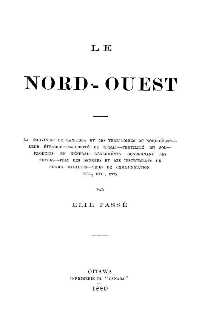 Le nord-ouest. La province de Manitoba et les territoires du nord-oeust--leur étendue--salubrité du climat--fertilité du sol--produits en général--règ(...)