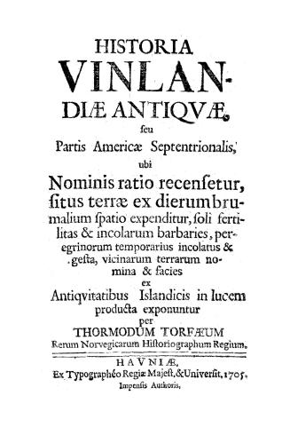 Historia Vinlandiae antiquae: seu Partis Americae Septentrionalis, ubi Nominis ratio recensetur, situs terrae ex dierum brumalium spatio expenditur, soli fertilitas & incolarum barbaries, peregrinorum temporarius incolatus & gesta, vicinarum terrarum nomina & facies ex Antiquitatibus Islandicis in lucem producta exponuntur per Thormodum Torfaeum Rerum Norvegicarum Historiographum Regium