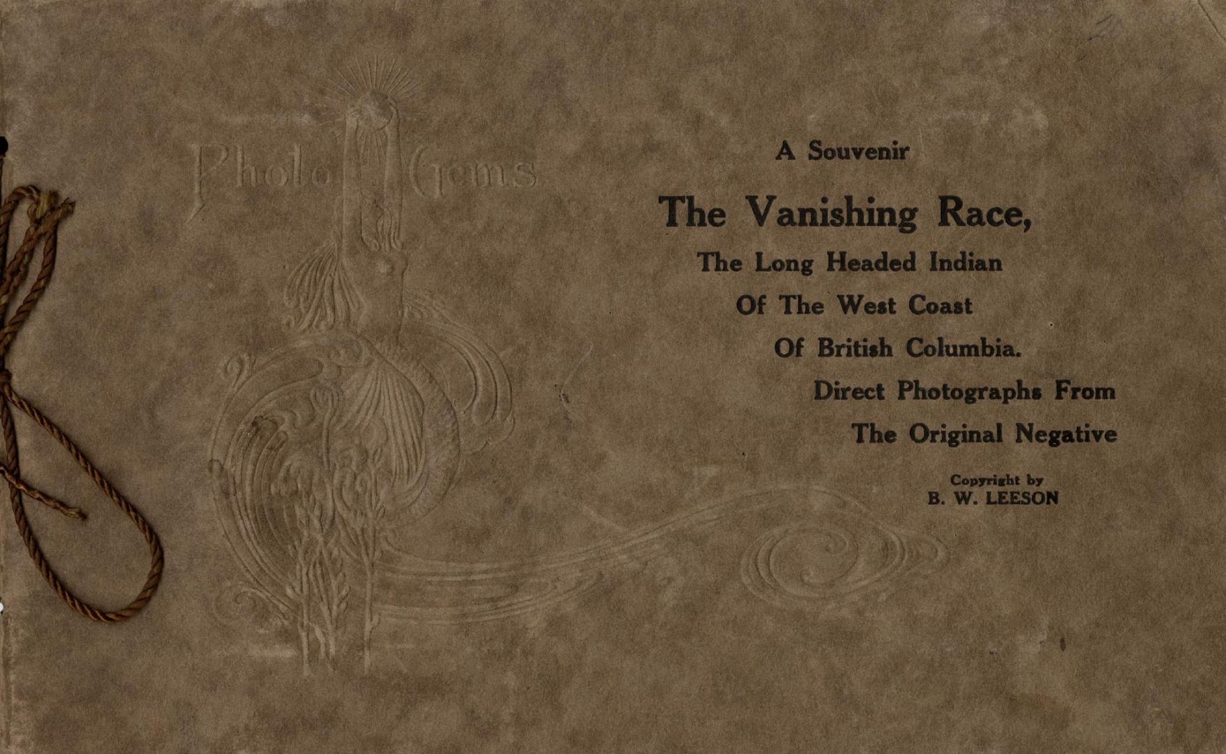 A Souvenir. The vanishing race, the Long Headed Indian of the west coast of British Columbia. Direct photographs from the original negative. Copyright by B. W. Leeson.