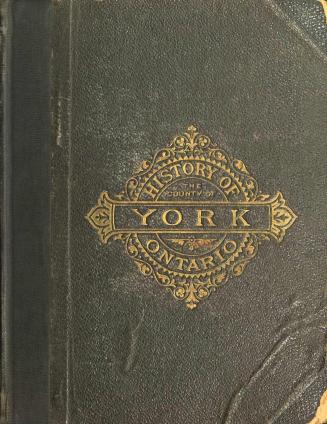 History of Toronto and county of York, Ontario, containing an outline of the history of the Dominion of Canada, a history of the city of Toronto and t(...)