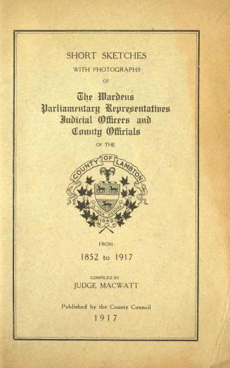 Short sketches with photographs of the wardens, parliamentary representatives, judicial officers and county officials of the county of Lambton... : from 1852 to 1917