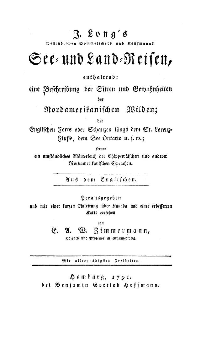 J. Long's westindischen Dollmetschers und Kaufmanns See= und Land=Reisen: enthaltend eine Beschreibung der Sitten und Gewohnheiten der nordamerikanischen Wilden: der englischen Forts oder Schanzen längs dem St. Lorenz=Flusse, dem See Ontario u.s.w.: ferner ein umständliches Wörterbuch der Chippewäischen und anderer nordamerikanischen Sprachen: aus dem Englischen: herausgegeben und mit einer kurzen Einleitung über Kanada und einer erbesserten Karte versehen