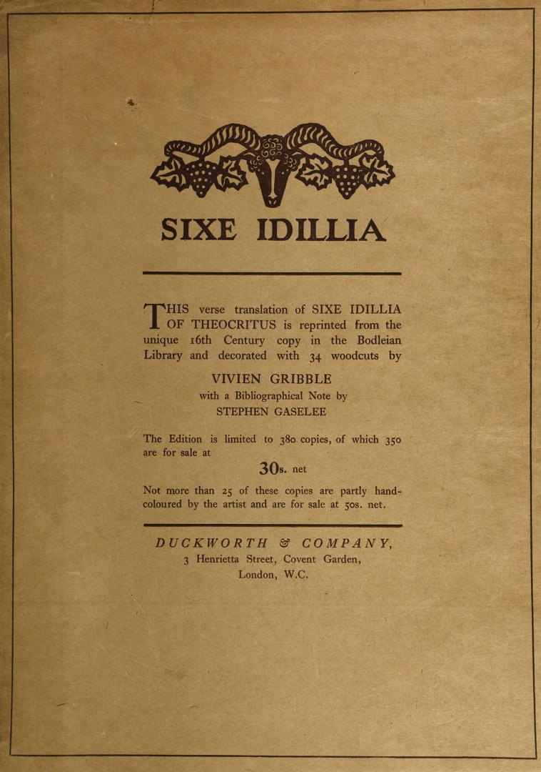 Sixe idillia: that is ; sixe small, or petty poems, or aeglogves ; chosen out of the right famous Sicilian poet Theocritus, and translated into English verse [with decorations designed and cut on wood by Vivien Gribble; and a bibliographical note by Stephen Gaselee]