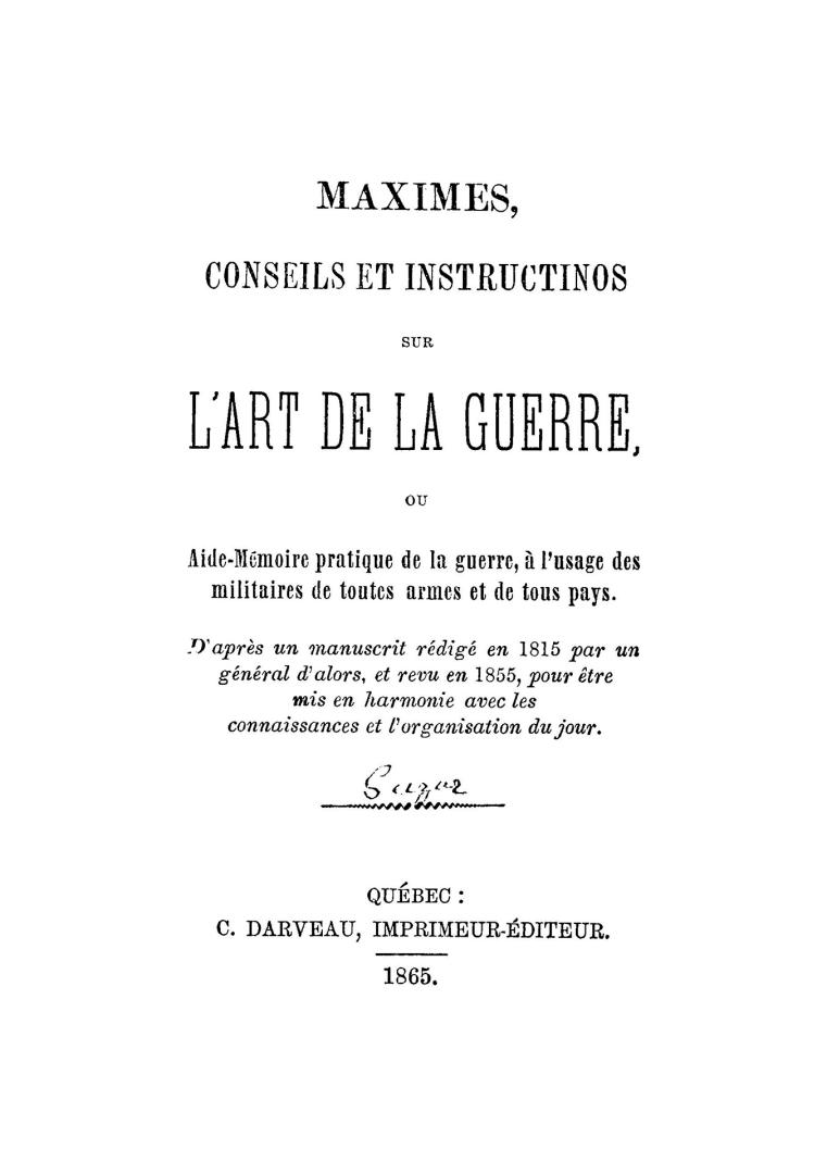 Maximes, conseils et instructionos(!) sur l'art de la guerre; ou, Aide-mémoire pratique de la guerre, à l'usage des militaires de toutes armes et de tous pays, d'après un manuscrit rédigé en 1815 par un général d'alors, et rev. en 1855, pour être mis en harmonie avec les connaissances et l'organisation du jour