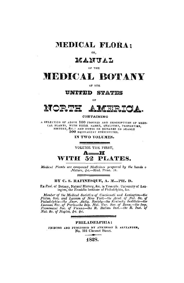 Medical flora; or, Manual of the medical botany of the United States of North America. Containing a selection of above 100 figures and descriptions of medical plants, with their names, qualities, properties, history, &c.: and notes or remarks on nearly 500 equivalent substitutes. In two volumes