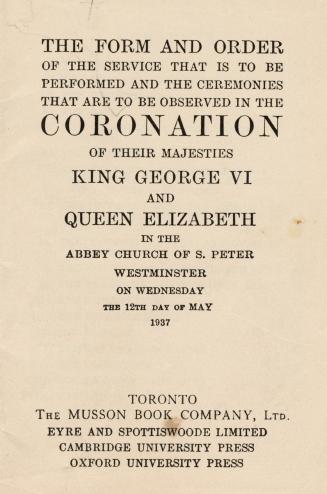 The form and order of the service that is to be performed and the ceremonies that are to be observed in the coronation of their majesties King George VI and Queen Elizabeth in the Abbey Church of S. Peter Westminster on Wednesday the 12th day of May 1937