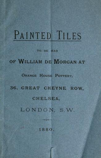 Painted tiles to be had of William de Morgan at Orange House Pottery, 36 Great Cheyne Row, Chelsea, 1880 [catalogue]